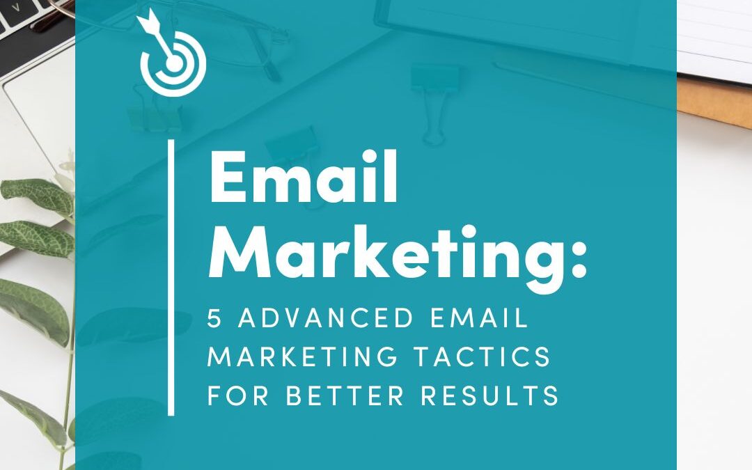 5 Advanced Email Marketing Tactics for Better Results