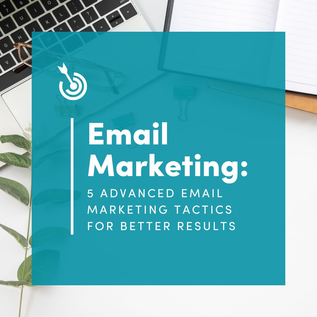 5 Advanced Email Marketing Tactics for Better Results