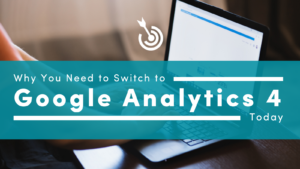 Why You Need to Switch to Google Analytics 4 Today