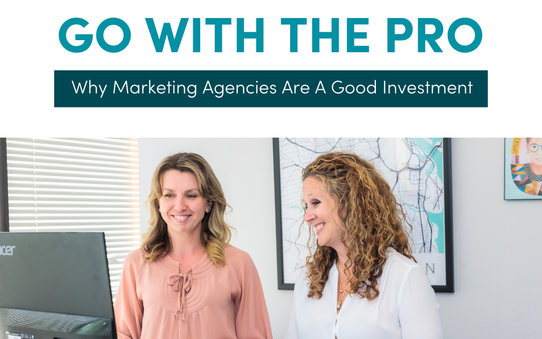 Go With The Pro: Why Marketing Agencies Are A Good Investment